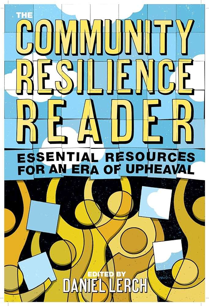 The Community Resilience Reader' edited by Daniel Lerch, illustrating the concept of community resilience with imagery likely representing a multidisciplinary approach to addressing global challenges at the community level